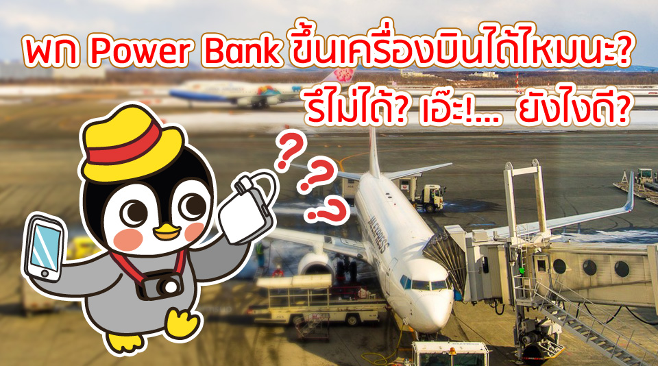 พก Power Bank ขึ้นเครื่องบินได้ไหมนะ? รึไม่ได้? เอ๊ะ!...ยังไงดี?